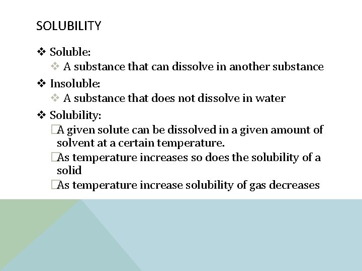 SOLUBILITY v Soluble: v A substance that can dissolve in another substance v Insoluble: