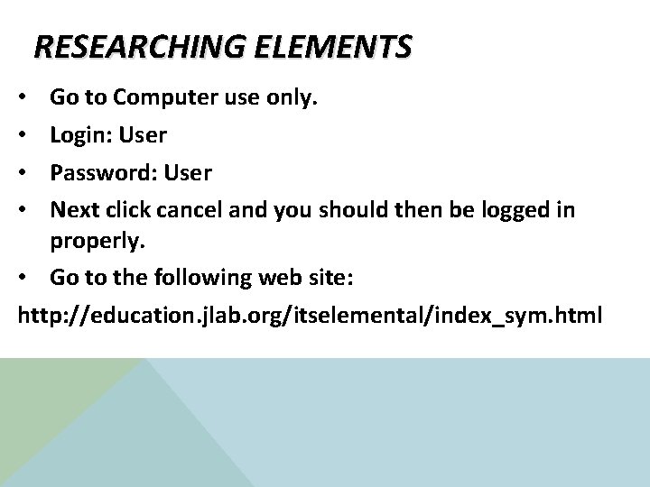 RESEARCHING ELEMENTS Go to Computer use only. Login: User Password: User Next click cancel