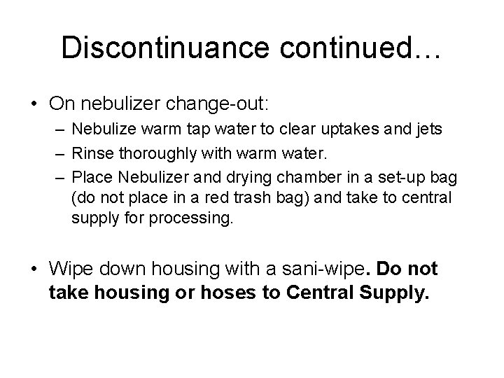 Discontinuance continued… • On nebulizer change-out: – Nebulize warm tap water to clear uptakes