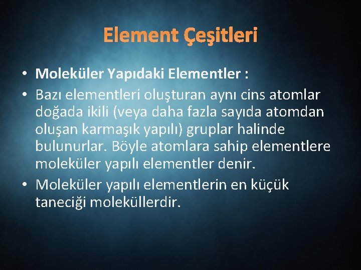 Element Çeşitleri • Moleküler Yapıdaki Elementler : • Bazı elementleri oluşturan aynı cins atomlar