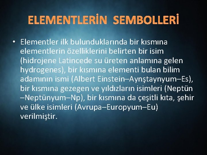 ELEMENTLERİN SEMBOLLERİ • Elementler ilk bulunduklarında bir kısmına elementlerin özelliklerini belirten bir isim (hidrojene