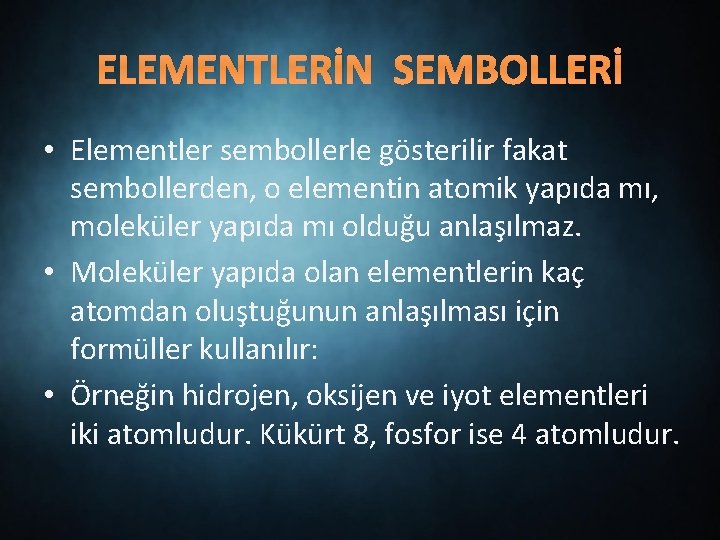 ELEMENTLERİN SEMBOLLERİ • Elementler sembollerle gösterilir fakat sembollerden, o elementin atomik yapıda mı, moleküler