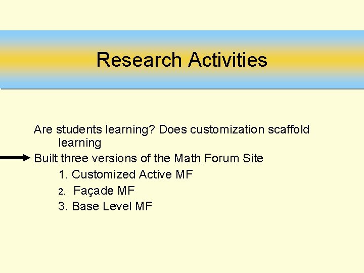 Research Activities Are students learning? Does customization scaffold learning Built three versions of the