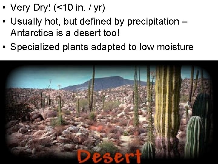  • Very Dry! (<10 in. / yr) • Usually hot, but defined by