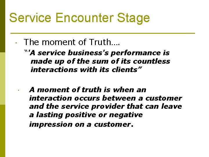 Service Encounter Stage The moment of Truth…. “'A service business's performance is made up