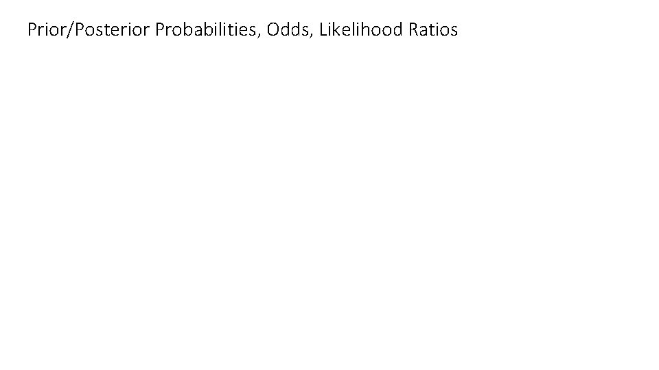 Prior/Posterior Probabilities, Odds, Likelihood Ratios 