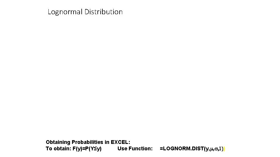 Lognormal Distribution Obtaining Probabilities in EXCEL: To obtain: F(y)=P(Y≤y) Use Function: =LOGNORM. DIST(y, m,