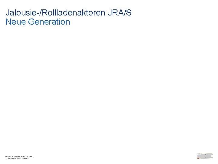 Jalousie-/Rollladenaktoren JRA/S Neue Generation © ABB STOTZ-KONTAKT Gmb. H 11 September 2021 | Slide