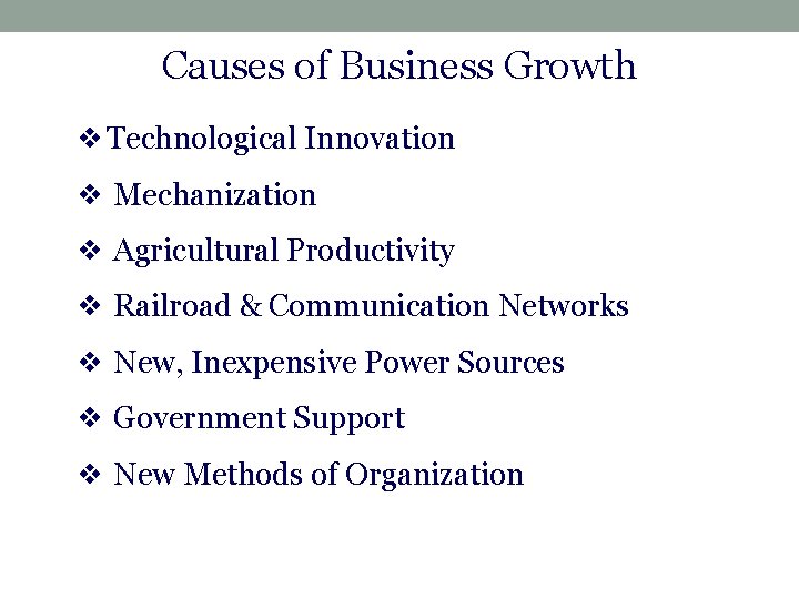 Causes of Business Growth ❖Technological Innovation ❖ Mechanization ❖ Agricultural Productivity ❖ Railroad &