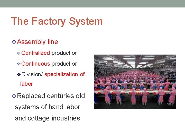 The Factory System ❖Assembly line ❖Centralized production ❖Continuous production ❖Division/ specialization of labor ❖Replaced