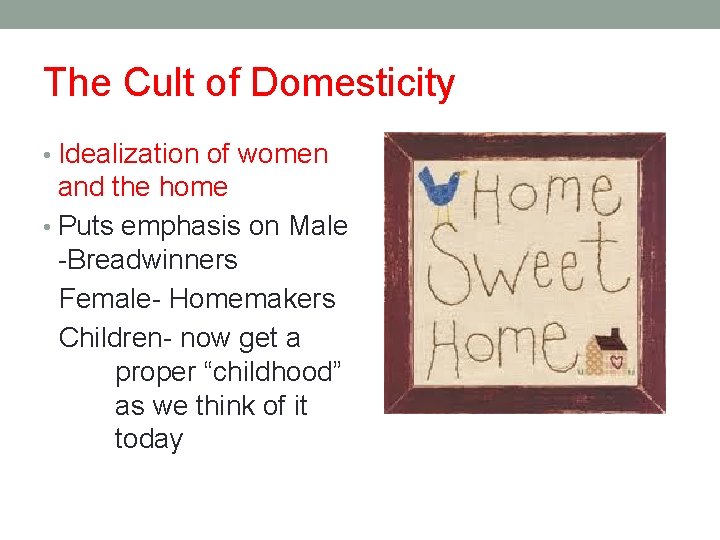 The Cult of Domesticity • Idealization of women and the home • Puts emphasis