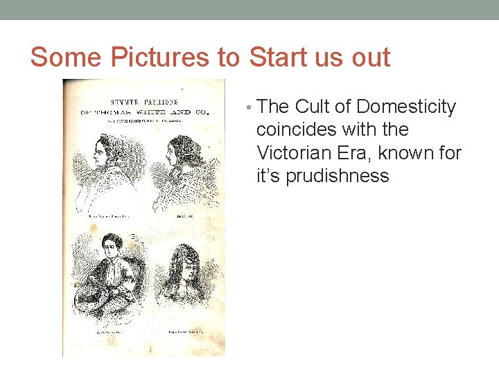 Some Pictures to Start us out • The Cult of Domesticity coincides with the