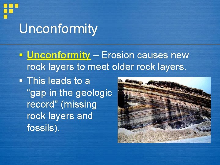 Unconformity § Unconformity – Erosion causes new rock layers to meet older rock layers.
