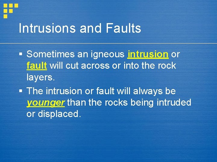 Intrusions and Faults § Sometimes an igneous intrusion or fault will cut across or
