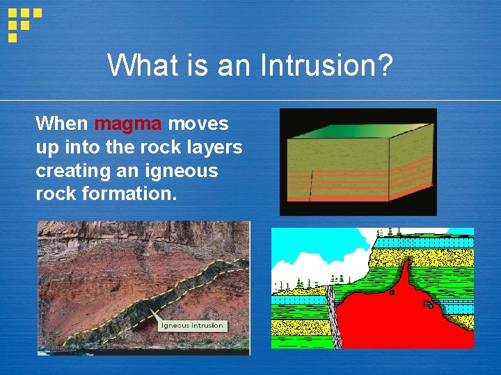 What is an Intrusion? When magma moves up into the rock layers creating an