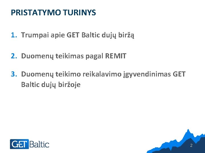 PRISTATYMO TURINYS 1. Trumpai apie GET Baltic dujų biržą 2. Duomenų teikimas pagal REMIT