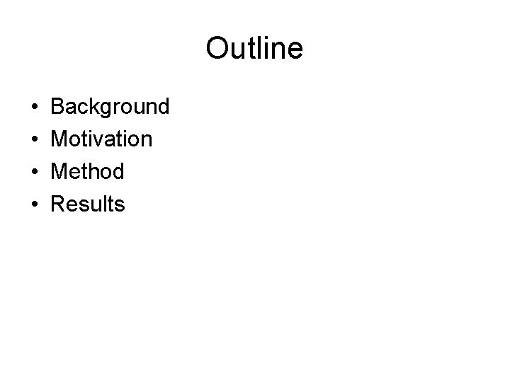 Outline • • Background Motivation Method Results 