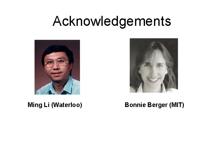Acknowledgements Ming Li (Waterloo) Bonnie Berger (MIT) 