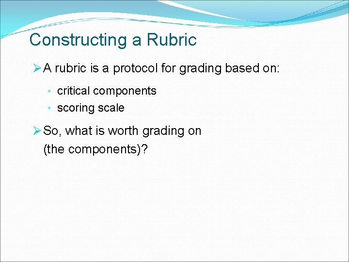 Constructing a Rubric Ø A rubric is a protocol for grading based on: •