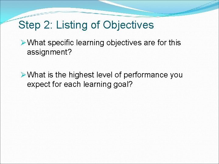 Step 2: Listing of Objectives Ø What specific learning objectives are for this assignment?