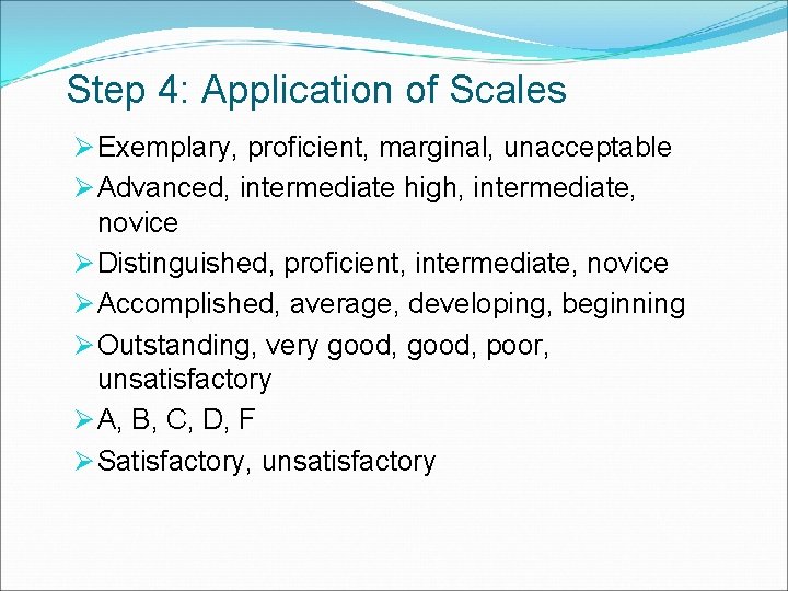 Step 4: Application of Scales Ø Exemplary, proficient, marginal, unacceptable Ø Advanced, intermediate high,