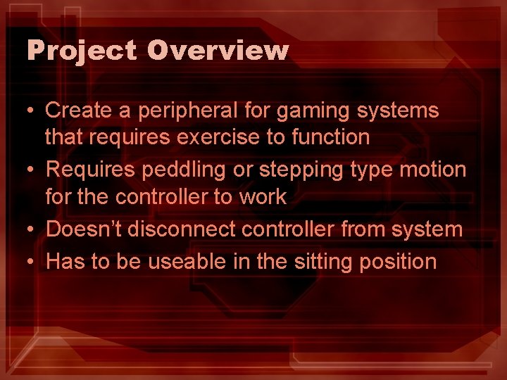 Project Overview • Create a peripheral for gaming systems that requires exercise to function