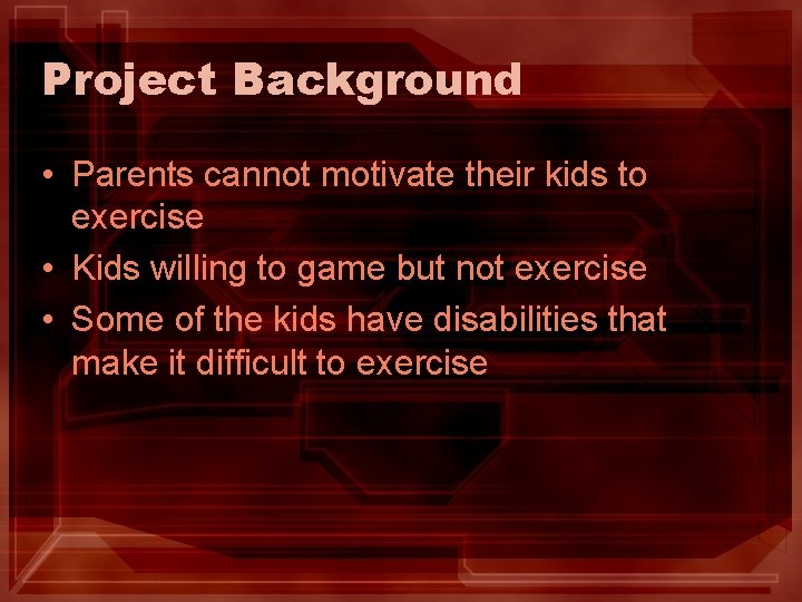 Project Background • Parents cannot motivate their kids to exercise • Kids willing to