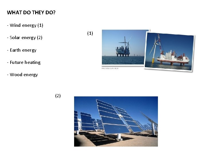 WHAT DO THEY DO? - Wind energy (1) - Solar energy (2) - Earth