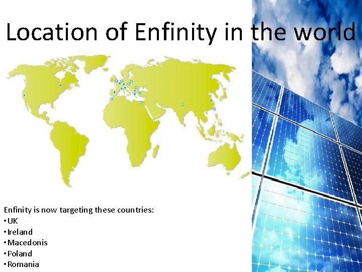 Location of Enfinity in the world Enfinity is now targeting these countries: • UK