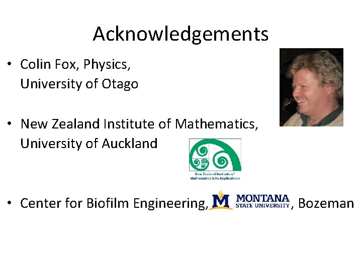 Acknowledgements • Colin Fox, Physics, University of Otago • New Zealand Institute of Mathematics,