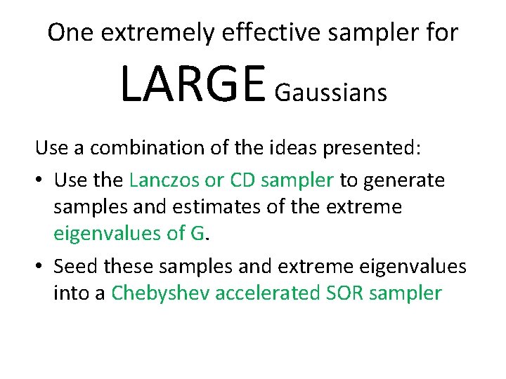 One extremely effective sampler for LARGE Gaussians Use a combination of the ideas presented: