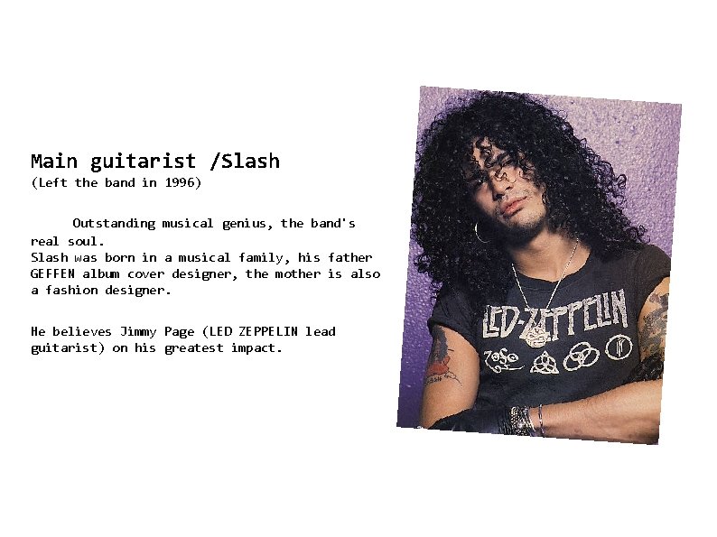 Main guitarist /Slash (Left the band in 1996) Outstanding musical genius, the band's real