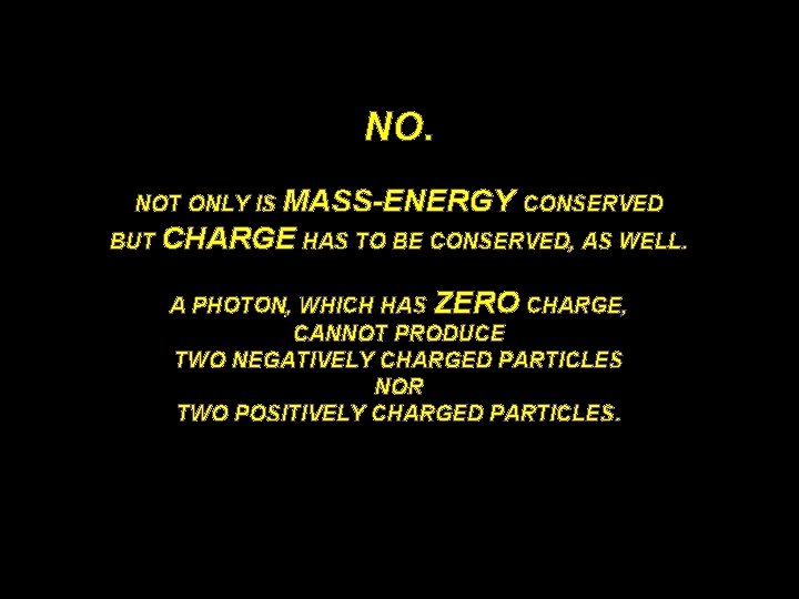 NO. NOT ONLY IS MASS-ENERGY CONSERVED BUT CHARGE HAS TO BE CONSERVED, AS WELL.