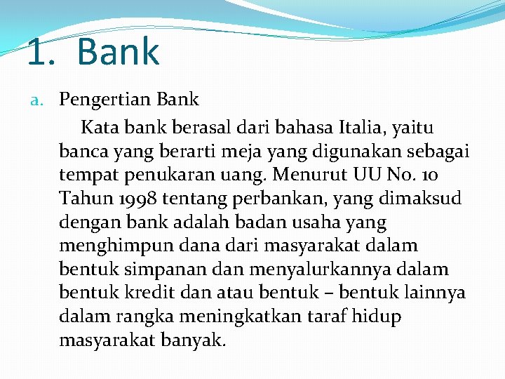1. Bank a. Pengertian Bank Kata bank berasal dari bahasa Italia, yaitu banca yang