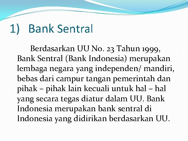 1) Bank Sentral Berdasarkan UU No. 23 Tahun 1999, Bank Sentral (Bank Indonesia) merupakan