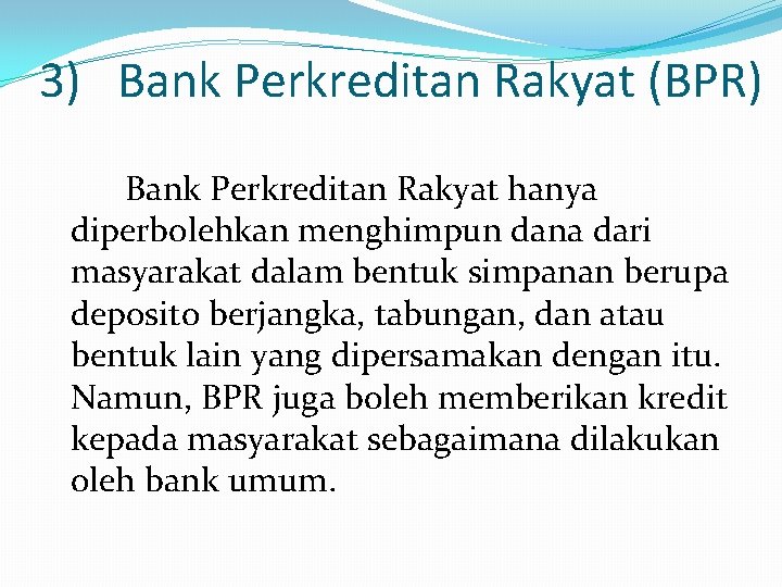 3) Bank Perkreditan Rakyat (BPR) Bank Perkreditan Rakyat hanya diperbolehkan menghimpun dana dari masyarakat