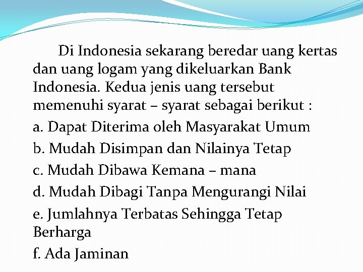 Di Indonesia sekarang beredar uang kertas dan uang logam yang dikeluarkan Bank Indonesia. Kedua
