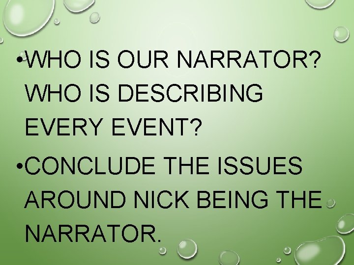  • WHO IS OUR NARRATOR? WHO IS DESCRIBING EVERY EVENT? • CONCLUDE THE
