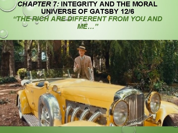 CHAPTER 7: INTEGRITY AND THE MORAL UNIVERSE OF GATSBY 12/6 “THE RICH ARE DIFFERENT