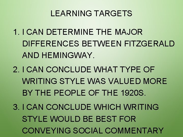 LEARNING TARGETS 1. I CAN DETERMINE THE MAJOR DIFFERENCES BETWEEN FITZGERALD AND HEMINGWAY. 2.