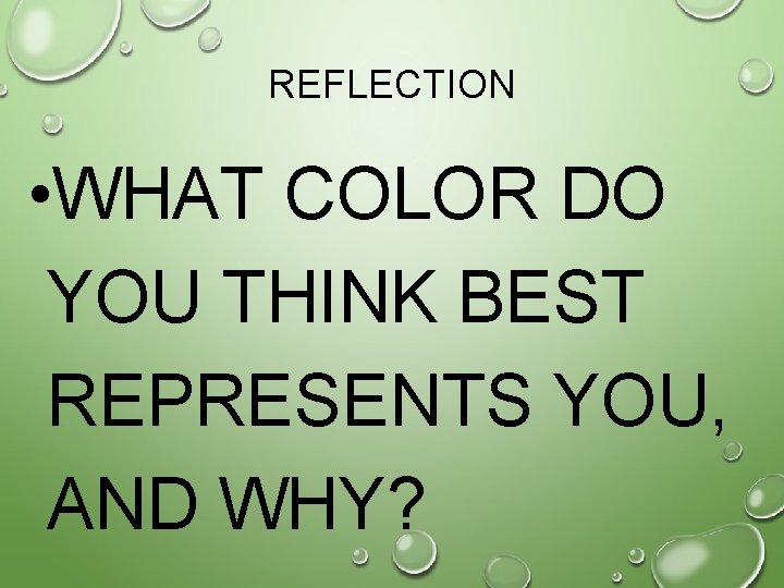 REFLECTION • WHAT COLOR DO YOU THINK BEST REPRESENTS YOU, AND WHY? 