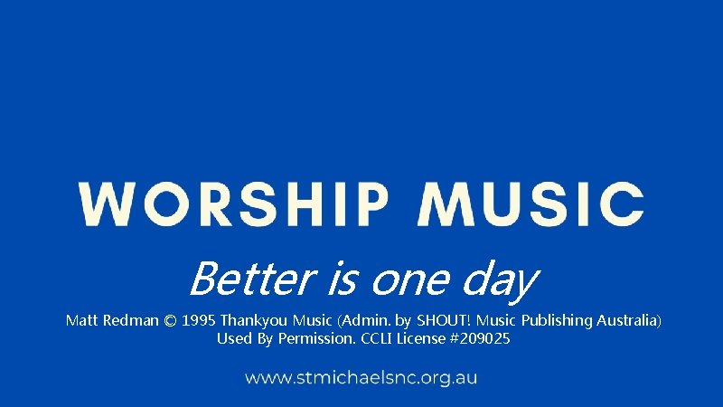 Better is one day Matt Redman © 1995 Thankyou Music (Admin. by SHOUT! Music