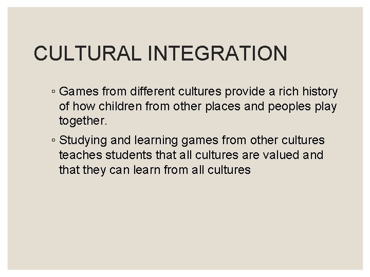 CULTURAL INTEGRATION ◦ Games from different cultures provide a rich history of how children