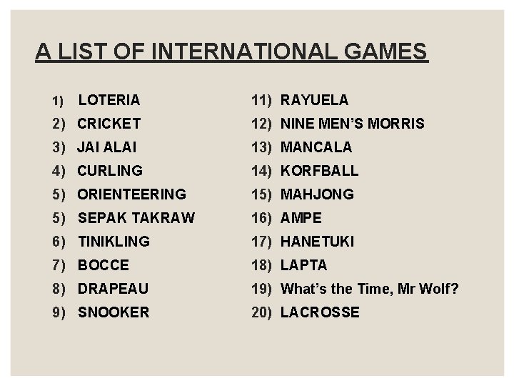 A LIST OF INTERNATIONAL GAMES 1) LOTERIA 11) RAYUELA 2) CRICKET 12) NINE MEN’S