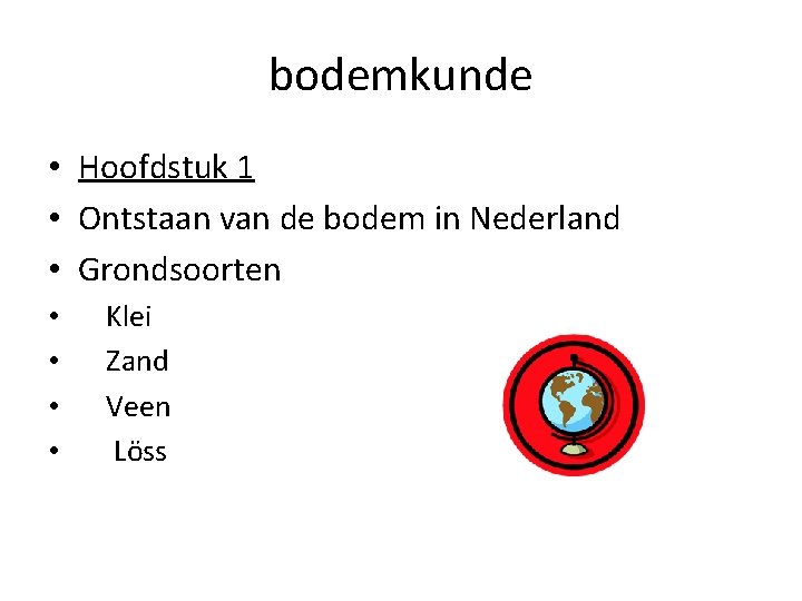 bodemkunde • Hoofdstuk 1 • Ontstaan van de bodem in Nederland • Grondsoorten •