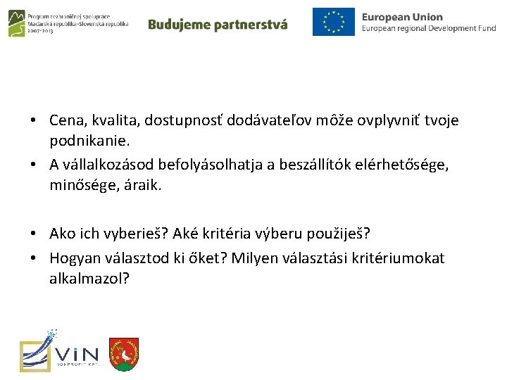  • Cena, kvalita, dostupnosť dodávateľov môže ovplyvniť tvoje podnikanie. • A vállalkozásod befolyásolhatja