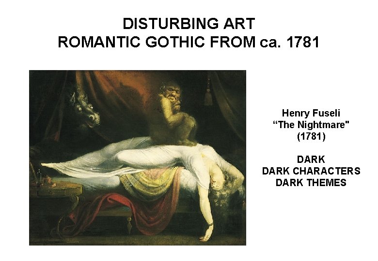 DISTURBING ART ROMANTIC GOTHIC FROM ca. 1781 Henry Fuseli “The Nightmare" (1781) DARK CHARACTERS