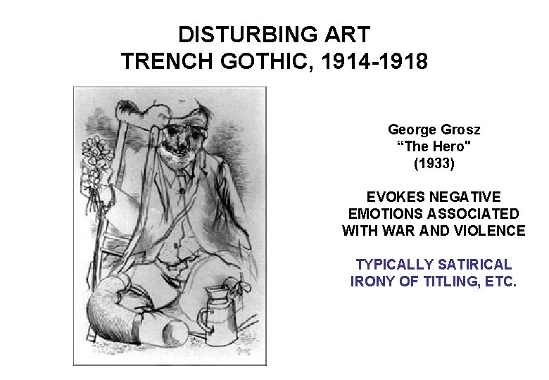 DISTURBING ART TRENCH GOTHIC, 1914 -1918 George Grosz “The Hero" (1933) EVOKES NEGATIVE EMOTIONS