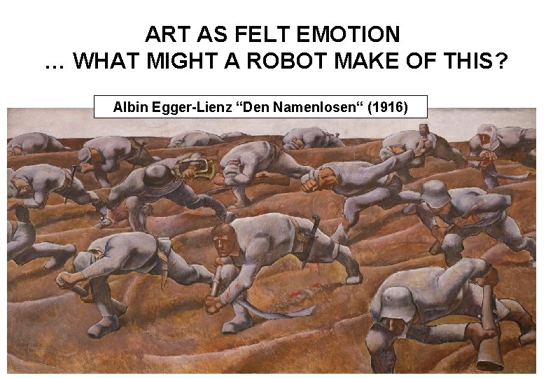 ART AS FELT EMOTION … WHAT MIGHT A ROBOT MAKE OF THIS? Albin Egger-Lienz
