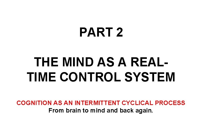 PART 2 THE MIND AS A REALTIME CONTROL SYSTEM COGNITION AS AN INTERMITTENT CYCLICAL